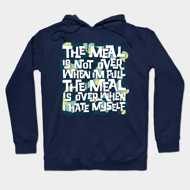 The Meal is Over When I Hate Myself Hoodie by polliadesign